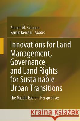 Innovations for Land Management, Governance, and Land Rights for Sustainable Urban Transitions: The Middle Eastern Perspectives Ahmed M. Soliman Ramin Keivani 9783031596704 Springer - książka
