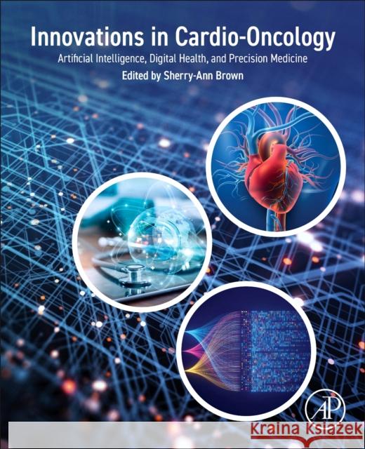 Innovations in Cardio-Oncology: Artificial Intelligence, Digital Health, and Precision Medicine Sherry-Ann Brown 9780443298295 Elsevier Science Publishing Co Inc - książka