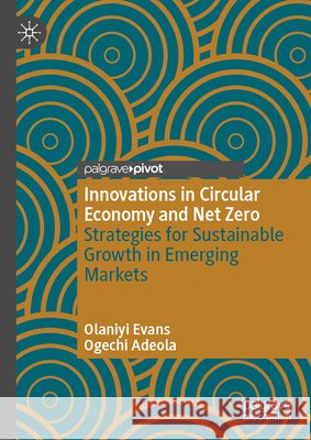Innovations in Circular Economy and Net Zero: Strategies for Sustainable Growth in Emerging Markets Ogechi Adeola 9783032220936 Palgrave MacMillan - książka