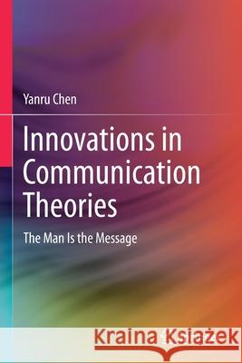 Innovations in Communication Theories: The Man Is the Message Yanru Chen 9789811584176 Springer - książka