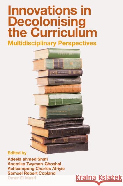 Innovations in Decolonising the Curriculum: Multidisciplinary Perspectives Adeela Ahmed Shafi Anamika Twyman-Ghoshal Acheampong Charles Afriyie 9781836089131 Emerald Publishing Limited - książka