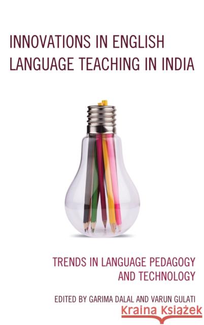 Innovations in English Language Teaching in India: Trends in Language Pedagogy and Technology Garima Dalal Varun Gulati Meryl Siegal 9781498552813 Lexington Books - książka