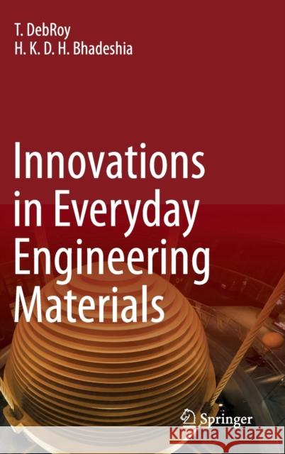 Innovations in Everyday Engineering Materials T. Debroy H. K. D. H. Bhadeshia 9783030576110 Springer - książka