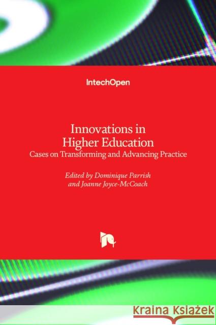 Innovations in Higher Education: Cases on Transforming and Advancing Practice Dominique Parrish Joanne Joyce-McCoach 9781838810481 Intechopen - książka