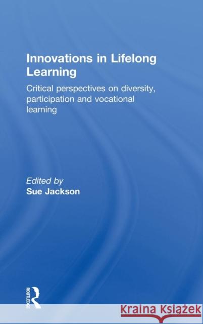 Innovations in Lifelong Learning: Critical Perspectives on Diversity, Participation and Vocational Learning Jackson, Sue 9780415548786 Routledge - książka