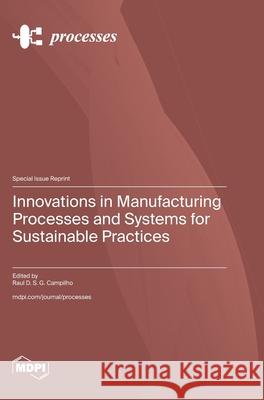 Innovations in Manufacturing Processes and Systems for Sustainable Practices Raul D. S. G. Campilho 9783725848935 Mdpi AG - książka