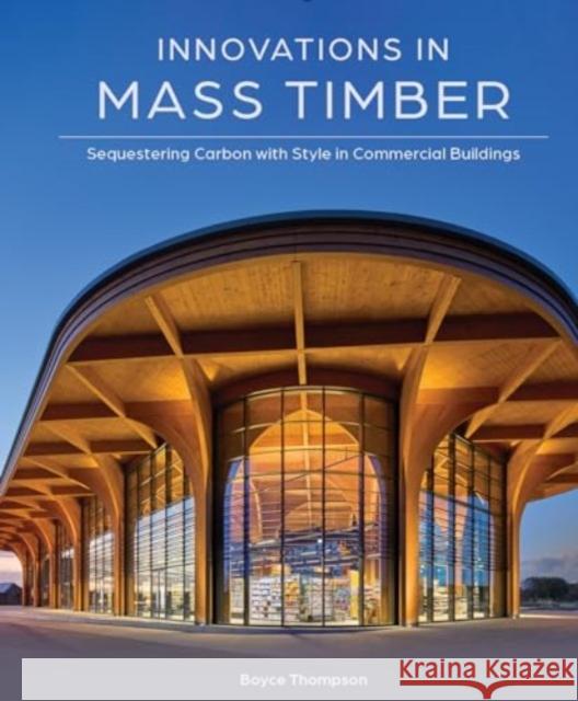 Innovations in Mass Timber: Sequestering Carbon with Style in Commercial Buildings Boyce Thompson 9780764367434 Schiffer Publishing - książka