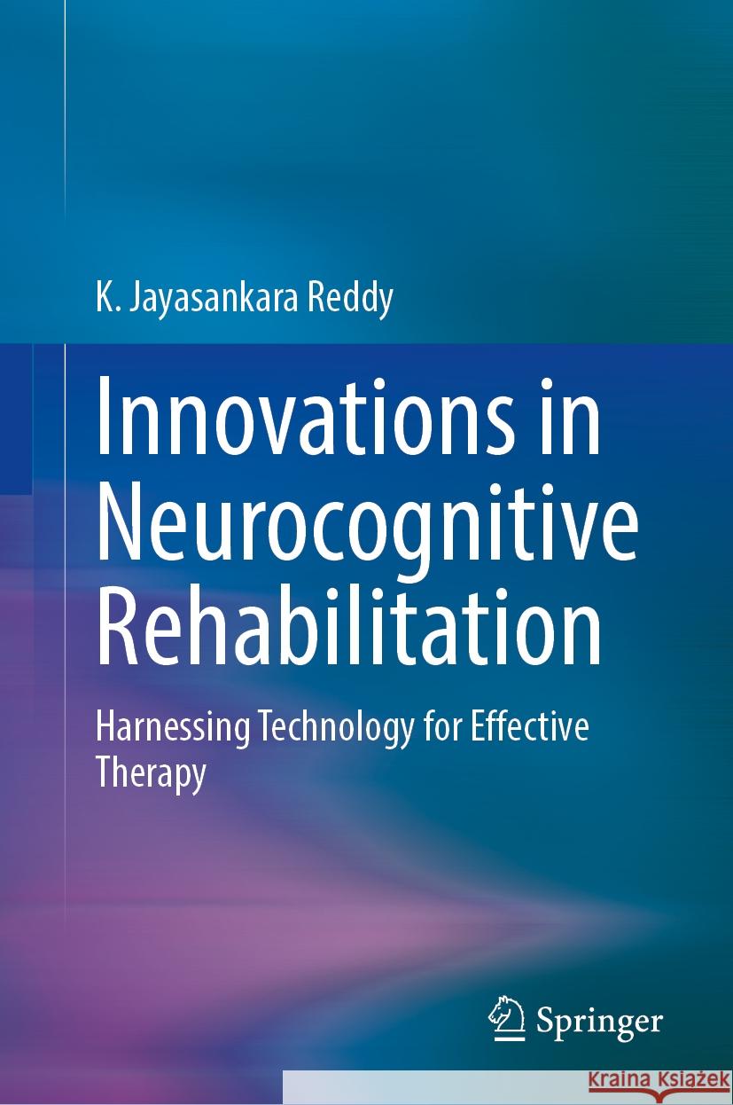Innovations in Neurocognitive Rehabilitation: Harnessing Technology for Effective Therapy K. Jayasankara Reddy 9783031881169 Springer - książka