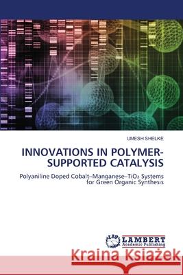 INNOVATIONS IN POLYMER-SUPPORTED CATALYSIS Shelke, Umesh 9786208488338 LAP Lambert Academic Publishing - książka
