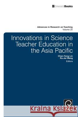 Innovations in Science Teacher Education in the Asia Pacific Chen-Yung Lin, Ru-Jer Wang 9781781907023 Emerald Publishing Limited - książka