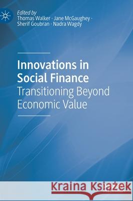 Innovations in Social Finance: Transitioning Beyond Economic Value Thomas Walker Jane McGaughey Sherif Goubran 9783030725341 Palgrave MacMillan - książka