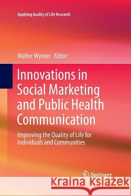 Innovations in Social Marketing and Public Health Communication: Improving the Quality of Life for Individuals and Communities Wymer, Walter 9783319366234 Springer - książka