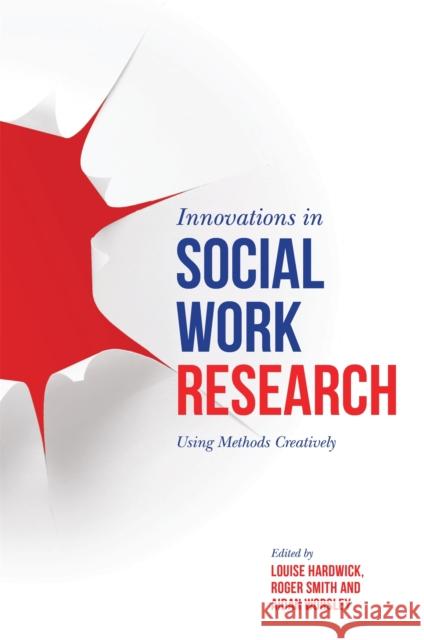 Innovations in Social Work Research: Using Methods Creatively Edited by Hardwick L                     Louise Hardwick Roger Smith 9781849055857 Jessica Kingsley Publishers - książka