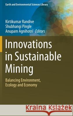 Innovations in Sustainable Mining: Balancing Environment, Ecology and Economy Kirtikumar Randive Shubhangi Pingle Anupam Agnihotri 9783030737955 Springer - książka