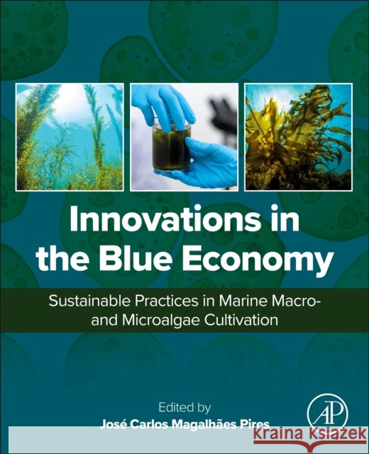 Innovations in the Blue Economy: Sustainable Practices in Marine Macro- And Microalgae Cultivation Jos? Carlos Magalh?es Pires 9780443334924 Academic Press - książka