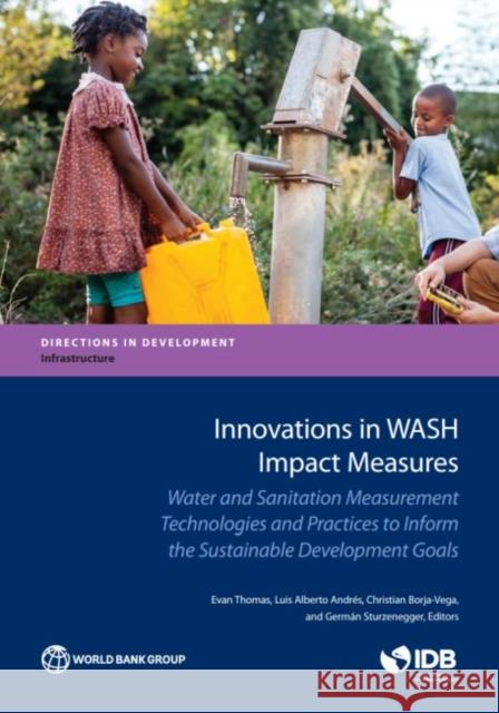 Innovations in Wash Impact Measures: Water and Sanitation Measurement Technologies and Practices to Inform the Sustainable Development Goals Evan Thomas Luis Alberto Andres Christian Borja-Vega 9781464811975 World Bank Publications - książka