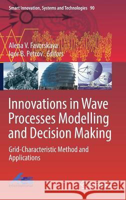 Innovations in Wave Processes Modelling and Decision Making: Grid-Characteristic Method and Applications Favorskaya, Alena V. 9783319762005 Springer - książka