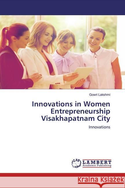 Innovations in Women Entrepreneurship Visakhapatnam City : Innovations Lakshmi, Gowri 9786200538543 LAP Lambert Academic Publishing - książka