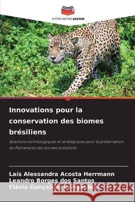 Innovations pour la conservation des biomes brésiliens Alessandra Acosta Herrmann, Laís, Borges dos Santos, Leandro, Gonçalves Fernandes, Flávia 9783330845114 Editions Notre Savoir - książka