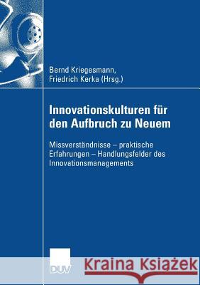 Innovationskulturen Für Den Aufbruch Zu Neuem: Missverständnisse - Praktische Erfahrungen - Handlungsfelder Des Innovationsmanagements Kriegesmann, Bernd 9783835006454 Deutscher Universitats Verlag - książka