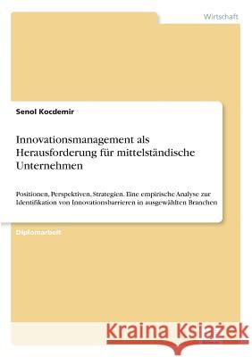 Innovationsmanagement als Herausforderung für mittelständische Unternehmen: Positionen, Perspektiven, Strategien. Eine empirische Analyse zur Identifi Kocdemir, Senol 9783838613888 Diplom.de - książka