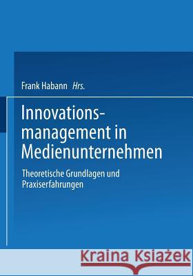 Innovationsmanagement in Medienunternehmen: Theoretische Grundlagen Und Praxiserfahrungen Habann, Frank 9783409123679 Gabler Verlag - książka