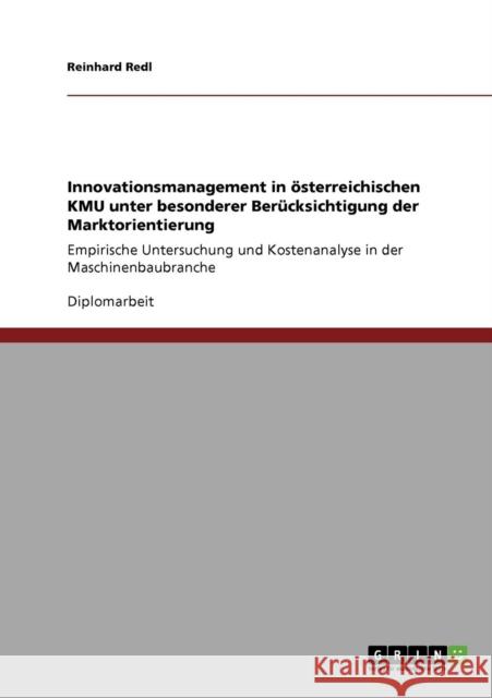 Innovationsmanagement in österreichischen KMU unter besonderer Berücksichtigung der Marktorientierung: Empirische Untersuchung und Kostenanalyse in de Redl, Reinhard 9783640305292 Grin Verlag - książka
