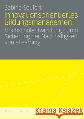 Innovationsorientiertes Bildungsmanagement: Hochschulentwicklung Durch Sicherung Der Nachhaltigkeit Von Elearning Sabine Seufert 9783531159430 Vs Verlag F R Sozialwissenschaften - książka