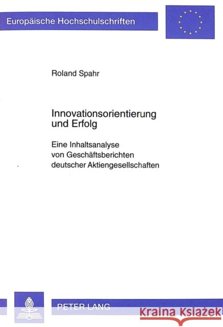 Innovationsorientierung Und Erfolg: Eine Inhaltsanalyse Von Geschaeftsberichten Deutscher Aktiengesellschaften Spahr, Roland 9783631349557 Peter Lang Gmbh, Internationaler Verlag Der W - książka