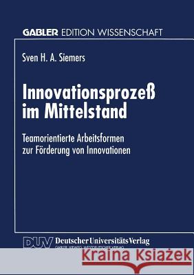 Innovationsprozeß Im Mittelstand: Teamorientierte Arbeitsformen Zur Förderung Von Innovationen Siemers, Sven H. a. 9783824465385 Springer - książka