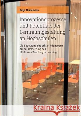 Innovationsprozesse und Potentiale der Lernraumgestaltung an Hochschulen: Die Bedeutung des dritten Pädagogen bei der Umsetzung des Shift from Teachin Ninnemann, Katja 9783830936985 Waxmann - książka