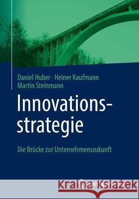 Innovationsstrategie: Die Brücke Zur Unternehmenszukunft Huber, Daniel 9783662650592 Springer Gabler - książka