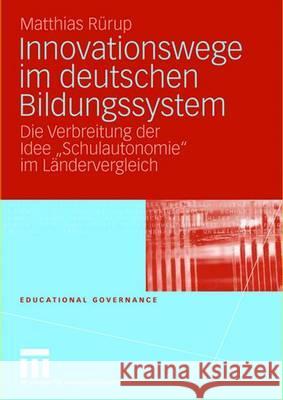 Innovationswege Im Deutschen Bildungssystem: Die Verbreitung Der Idee Schulautonomie Im Ländervergleich Rürup, Matthias 9783531155968 Vs Verlag Fur Sozialwissenschaften - książka