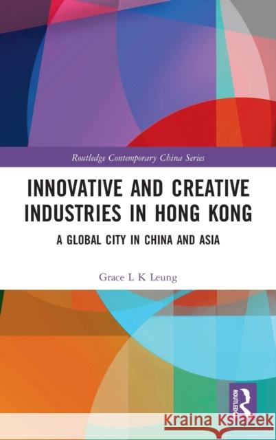 Innovative and Creative Industries in Hong Kong: A Global City in China and Asia Grace L. K. Leung 9781138068490 Routledge - książka