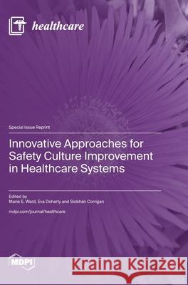 Innovative Approaches for Safety Culture Improvement in Healthcare Systems Marie E. Ward Eva Doherty Siobh?n Corrigan 9783725850532 Mdpi AG - książka