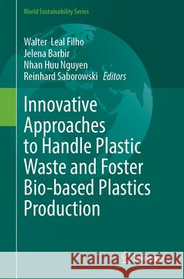 Innovative Approaches to Handle Plastic Waste and Foster Bio-based Plastics Production Walter  Leal Filho, Jelena Barbir, Nhan Huu Nguyen 9783031849589 Springer International Publishing AG - książka