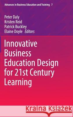 Innovative Business Education Design for 21st Century Learning Peter Daly Kristen Reid Patrick Buckley 9783319326207 Springer - książka