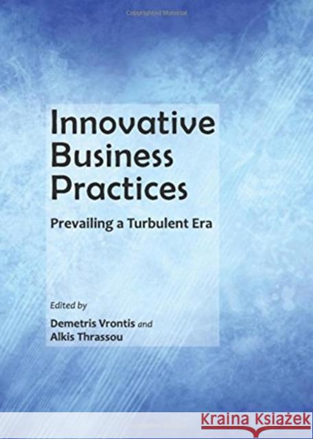 Innovative Business Practices: Prevailing a Turbulent Era Demetris Vrontis Alkis Thrassou 9781443846042 Cambridge Scholars Publishing - książka