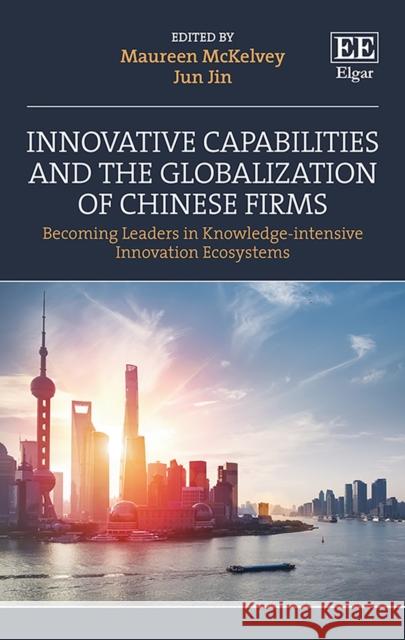 Innovative Capabilities and the Globalization of – Becoming Leaders in Knowledge–intensive Innovation Ecosystems Maureen Mckelvey, Jun Jin 9781786434470  - książka