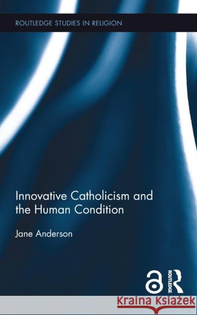 Innovative Catholicism and the Human Condition Jane Anderson   9781138654747 Taylor and Francis - książka