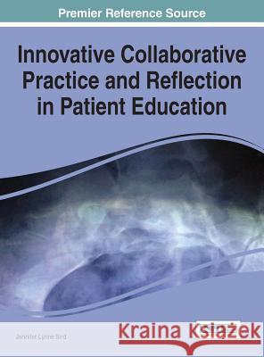 Innovative Collaborative Practice and Reflection in Patient Education Jennifer Lynne Bird 9781466675247 Medical Information Science Reference - książka