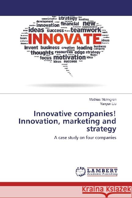 Innovative companies! Innovation, marketing and strategy : A case study on four companies Malmgren, Mathias; Liu, Yanyan 9783659930362 LAP Lambert Academic Publishing - książka