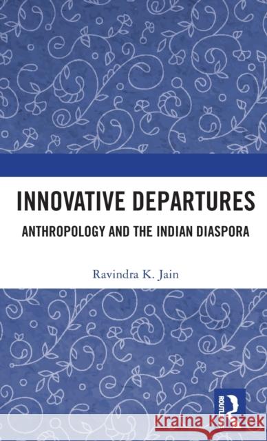Innovative Departures: Anthropology and the Indian Diaspora Ravindra K. Jain 9781138501775 Routledge Chapman & Hall - książka