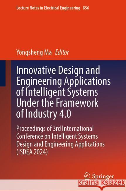 Innovative Design and Engineering Applications of Intelligent Systems Under the Framework of Industry 4.0  9789819792429 Springer - książka