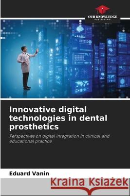 Innovative digital technologies in dental prosthetics Vanin, Eduard 9786209057694 Our Knowledge Publishing - książka