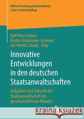 Innovative Entwicklungen in Den Deutschen Staatsanwaltschaften: Aufgaben Und Zukunft Der Staatsanwaltschaft Im Gesellschaftlichen Wandel Ralf Peter Anders Kirsten Graalmann-Scheerer Jan Henrik Schady 9783658342180 Springer - książka