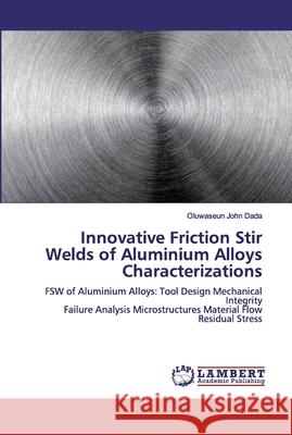 Innovative Friction Stir Welds of Aluminium Alloys Characterizations Dada, Oluwaseun John 9786200308795 LAP Lambert Academic Publishing - książka