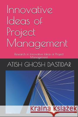 Innovative Ideas of Project Management: Research on Innovative Ideas of Project Management Atish Ghosh Dastidar 9781094703282 Independently Published - książka