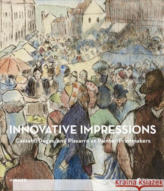 Innovative Impressions: Prints by Cassatt, Degas, and Pissarro Lees, Sarah 9783777429786 Hirmer Verlag GmbH - książka