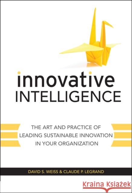 Innovative Intelligence: The Art and Practice of Leading Sustainable Innovation in Your Organization Weiss, David S. 9780470677674 John Wiley & Sons - książka